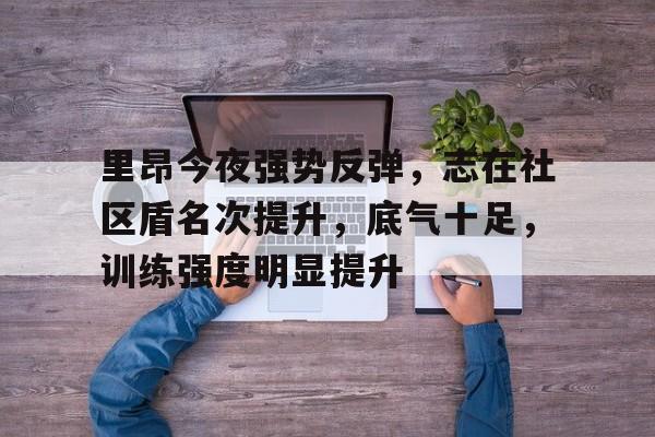 详细阅读:开云官方下载地址-里昂今夜强势反弹,志在社区盾名次提升,底气十足,训练强度明显提升-开云官方下载地址 开云官方下载地址-里昂今夜强势反弹,志在社区盾名次提升,底气十足,训练强度明显提升-开云官方下载地址